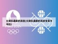 火箭队最新的消息(火箭队最新的消息交易卡马拉)