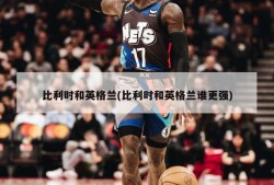比利时和英格兰(比利时和英格兰谁更强)