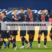 90年世界杯(90年世界杯阿根廷晋级之路)