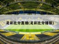 足彩比分直播(足彩比分播报)