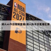 湖人vs今日视频直播(湖人队今日直播比赛)