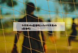 今天有nba直播吗(cctv5今天有nba直播吗)