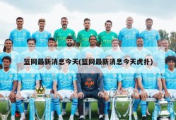 篮网最新消息今天(篮网最新消息今天虎扑)