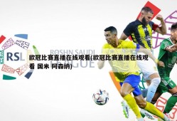 欧冠比赛直播在线观看(欧冠比赛直播在线观看 国米 阿森纳)