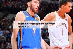 世界杯法国vs阿根廷(世界杯法国vs阿根廷点球大战)