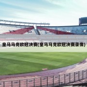 皇马马竞欧冠决赛(皇马马竞欧冠决赛录像)