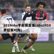 2010nba季前赛直播(nba2010季后赛对阵)