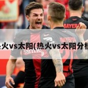 热火vs太阳(热火vs太阳分析)