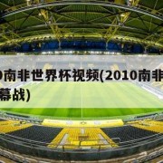 2010南非世界杯视频(2010南非世界杯揭幕战)