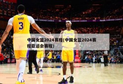 中国女篮2024赛程(中国女篮2024赛程亚运会赛程)