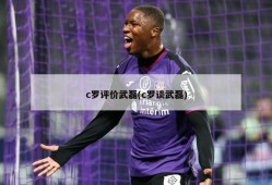 c罗评价武磊(c罗谈武磊)