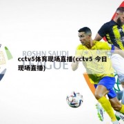 cctv5体育现场直播(cctv5 今日现场直播)