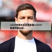 cctv5中国女篮比赛直播(cctv5+直播中国女篮)