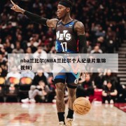nba兰比尔(NBA兰比尔个人纪录片集锦视频)