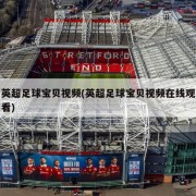 英超足球宝贝视频(英超足球宝贝视频在线观看)