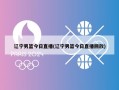 辽宁男篮今日直播(辽宁男篮今日直播回放)