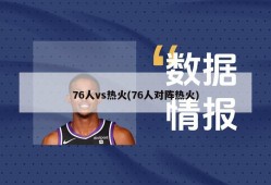 76人vs热火(76人对阵热火)