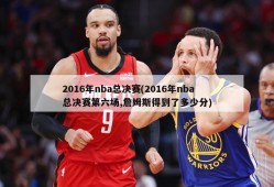 2016年nba总决赛(2016年nba总决赛第六场,詹姆斯得到了多少分)