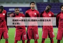 德国队vs英格兰队(德国队vs英格兰队历史记录)