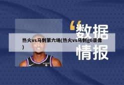 热火vs马刺第六场(热火vs马刺g6录像)