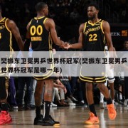 樊振东卫冕男乒世界杯冠军(樊振东卫冕男乒世界杯冠军是哪一年)