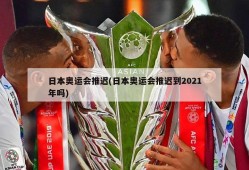 日本奥运会推迟(日本奥运会推迟到2021年吗)