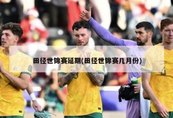 田径世锦赛延期(田径世锦赛几月份)