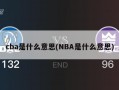 cba是什么意思(NBA是什么意思)