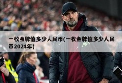 一枚金牌值多少人民币(一枚金牌值多少人民币2024年)