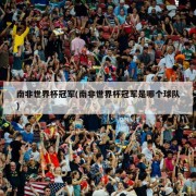 南非世界杯冠军(南非世界杯冠军是哪个球队)
