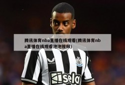 腾讯体育nba直播在线观看(腾讯体育nba直播在线观看泡泡视频)