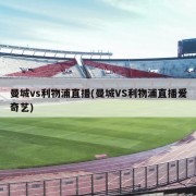 曼城vs利物浦直播(曼城VS利物浦直播爱奇艺)