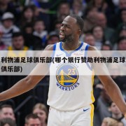 利物浦足球俱乐部(哪个银行赞助利物浦足球俱乐部)