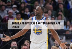 利物浦足球俱乐部(哪个银行赞助利物浦足球俱乐部)