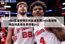 nba直播视频在线直播免费(nba直播视频在线直播免费观看jrs)