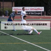 半场人盯人防守(半场人盯人防守遵循的原则是)