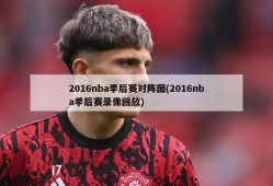 2016nba季后赛对阵图(2016nba季后赛录像回放)