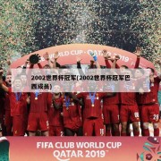 2002世界杯冠军(2002世界杯冠军巴西成员)