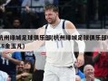 杭州绿城足球俱乐部(杭州绿城足球俱乐部U18金玉凡)