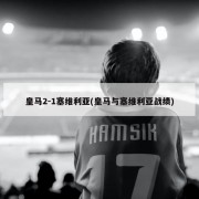 皇马2-1塞维利亚(皇马与塞维利亚战绩)