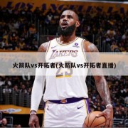 火箭队vs开拓者(火箭队vs开拓者直播)