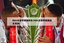NBA东部常规赛排名(NBA东部常规赛排名预测)