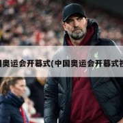 中国奥运会开幕式(中国奥运会开幕式视频)