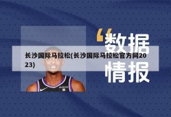 长沙国际马拉松(长沙国际马拉松官方网2023)