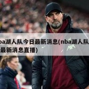 nba湖人队今日最新消息(nba湖人队今日最新消息直播)