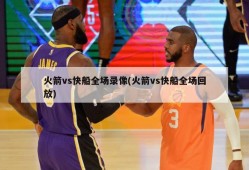 火箭vs快船全场录像(火箭vs快船全场回放)