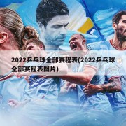 2022乒乓球全部赛程表(2022乒乓球全部赛程表图片)