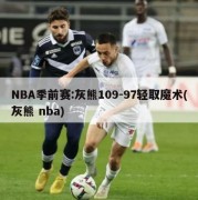 NBA季前赛:灰熊109-97轻取魔术(灰熊 nba)