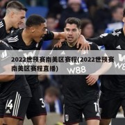 2022世预赛南美区赛程(2022世预赛南美区赛程直播)