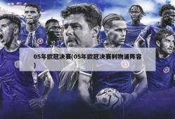 05年欧冠决赛(05年欧冠决赛利物浦阵容)